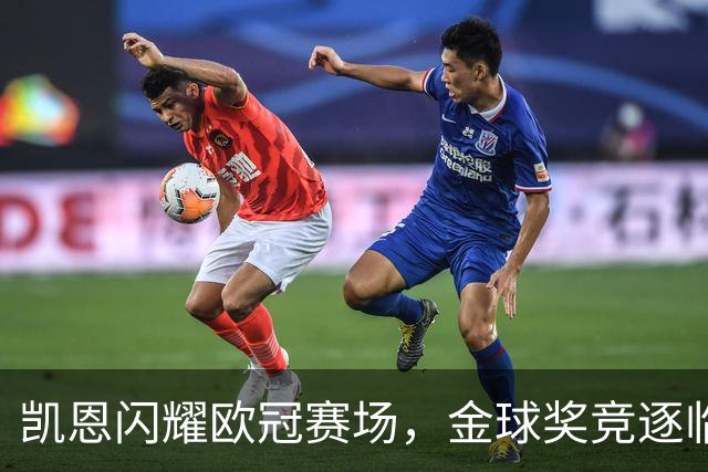凯恩闪耀欧冠赛场，金球奖竞逐临近