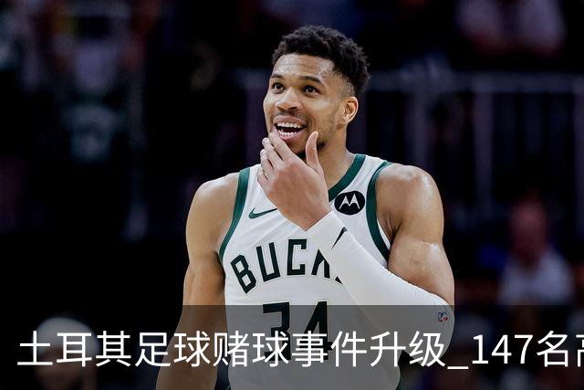 土耳其足球赌球事件升级 147名高管遭遇45天禁赛